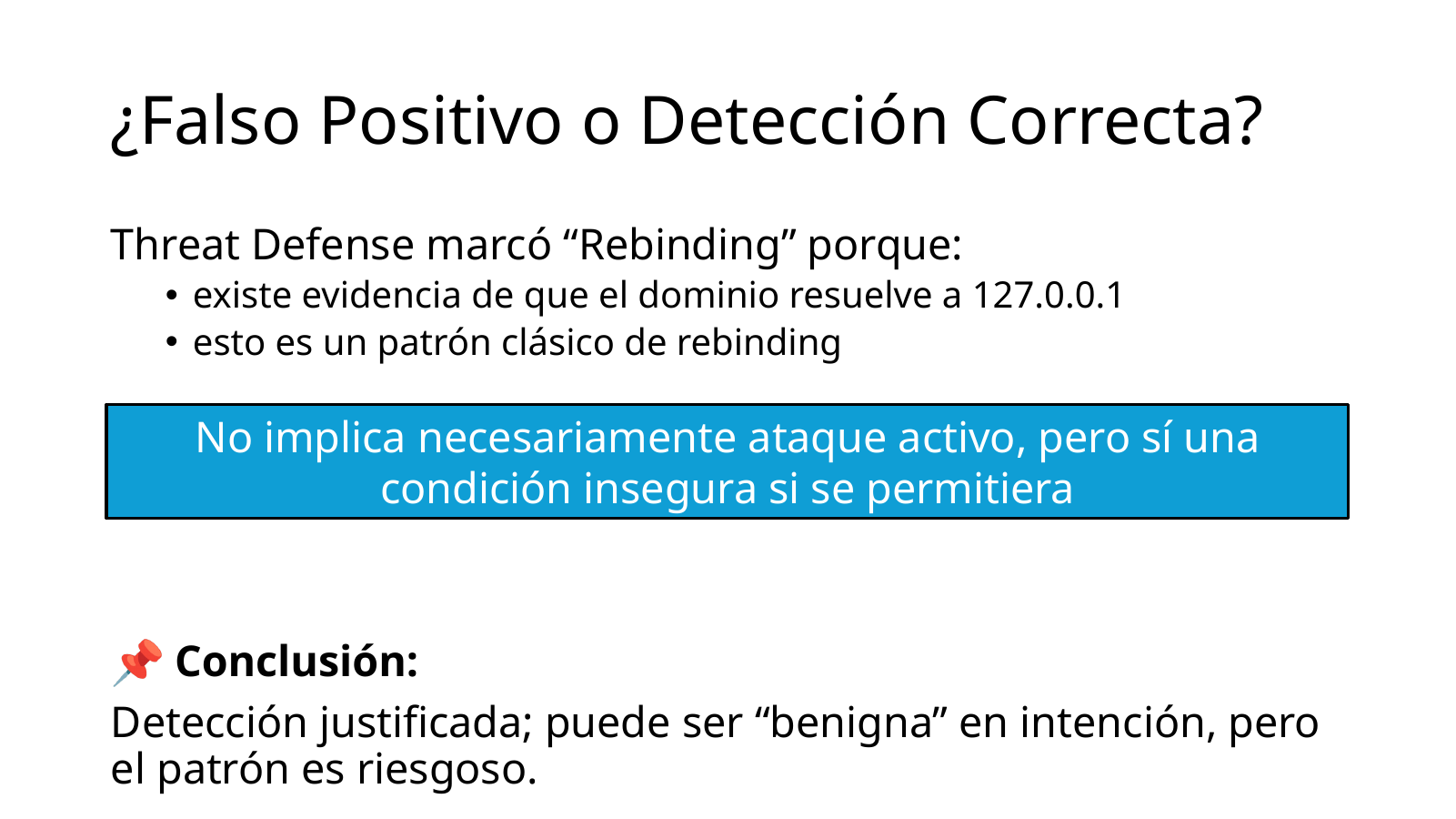 Conclusión del caso de DNS Rebinding: detección justificada aunque el patrón pueda ser benigno en intención